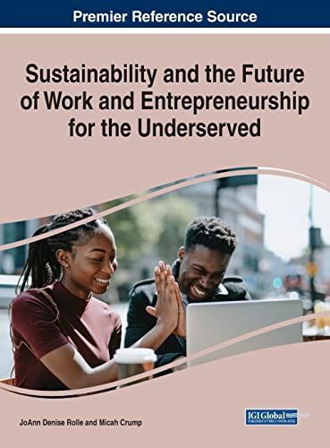 Sustainability and the Future of Work and Entrepreneurship for the Underserved (Advances in Human Resources Management and Organizational Development (AHRMOD) Book Series)