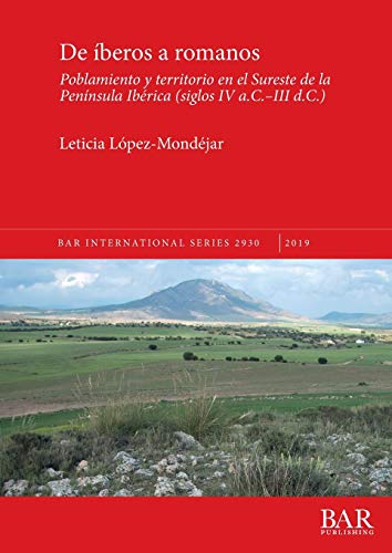 De íberos a romanos: Poblamiento y territorio en el Sureste de la Península Ibérica (siglos IV a.C.-III d.C.) (BAR International)