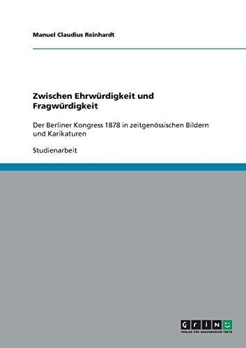 Zwischen Ehrwürdigkeit und Fragwürdigkeit: Der Berliner Kongress 1878 in zeitgenössischen Bildern und Karikaturen