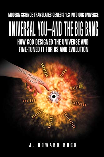 Universal You-and The Big Bang: How God Designed The Universe and Fine-tuned It For Us and Evolution