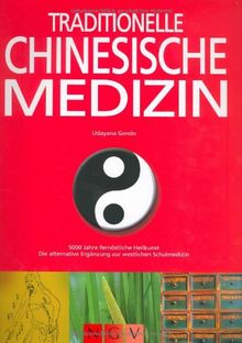 Traditionelle Chinesische Medizin: 5000 Jahre fernöstliche Heilkunst. Die alternative Ergänzung zur westlichen Schulmedizin