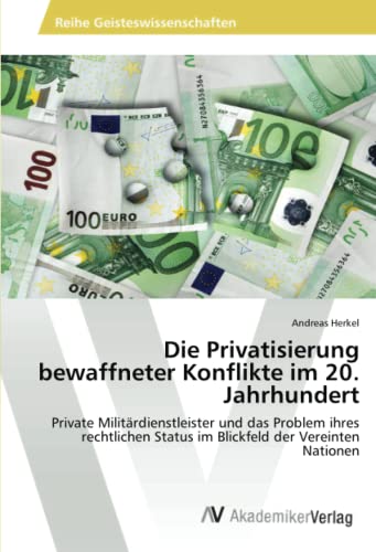 Die Privatisierung bewaffneter Konflikte im 20. Jahrhundert: Private Militärdienstleister und das Problem ihres rechtlichen Status im Blickfeld der Vereinten Nationen