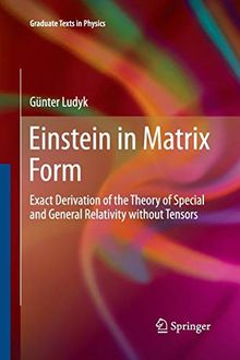 Einstein in Matrix Form: Exact Derivation of the Theory of Special and General Relativity without Tensors (Graduate Texts in Physics)