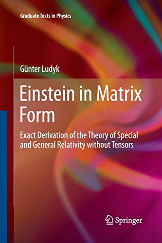 Einstein in Matrix Form: Exact Derivation of the Theory of Special and General Relativity without Tensors (Graduate Texts in Physics)
