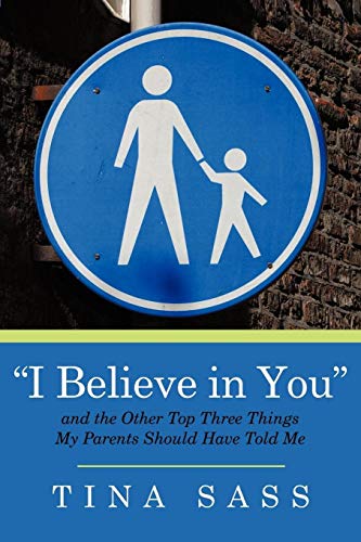 I Believe in You: And the Other Top Three Things my Parents Should Have Told Me