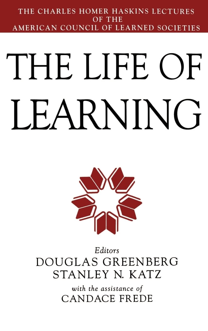 The Life of Learning: The Charles Homer Haskins Lectures of the American Council of Learned Societies