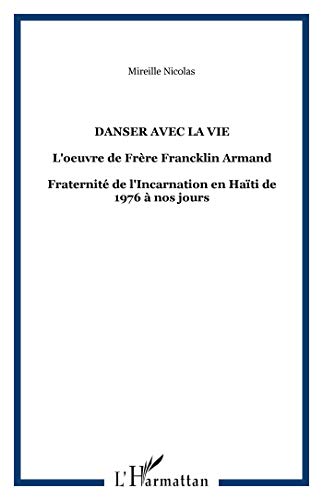 Danser avec la Vie l'Oeuvre du Frere Franklin Armand Fraternite de l'Incarnation en Haiti de 1976 a: L'oeuvre de Frère Francklin Armand - Fraternité de l'Incarnation en Haïti de 1976 à nos jours