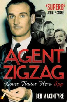 Agent Zigzag: The True Wartime Story of Eddie Chapman: Lover, Traitor, Hero, Spy