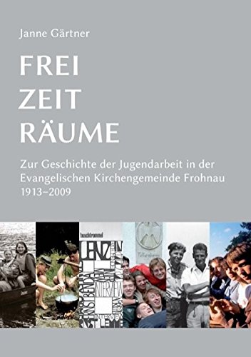 Frei · Zeit · Räume: Zur Geschichte der Jugendarbeit in der Evangelischen Kirchengemeinde Frohnau