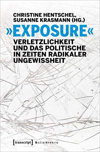 »Exposure« - Verletzlichkeit und das Politische in Zeiten radikaler Ungewissheit (Sozialtheorie)