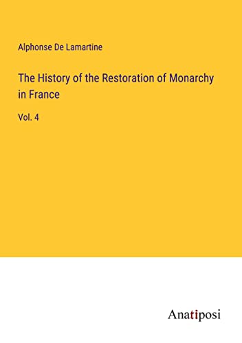 The History of the Restoration of Monarchy in France: Vol. 4