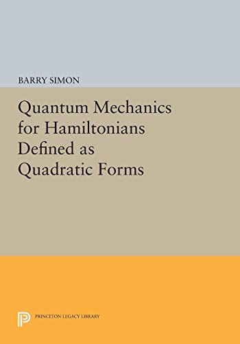Quantum Mechanics for Hamiltonians Defined as Quadratic Forms (Princeton Series in Physics) (Princeton Legacy Library: Princeton Series in Physics)