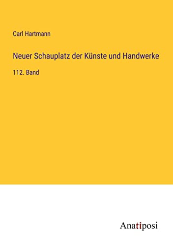Neuer Schauplatz der Künste und Handwerke: 112. Band