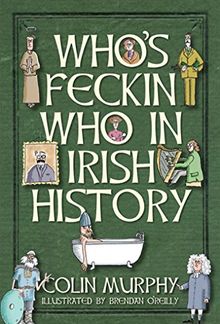 Who's Feckin' Who in Irish History (The Feckin' Collection)