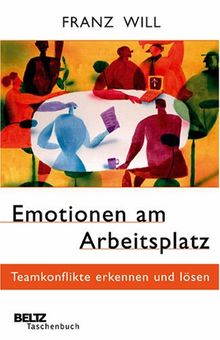 Emotionen am Arbeitsplatz: Teamkonflikte erkennen und lösen (Beltz Taschenbuch)