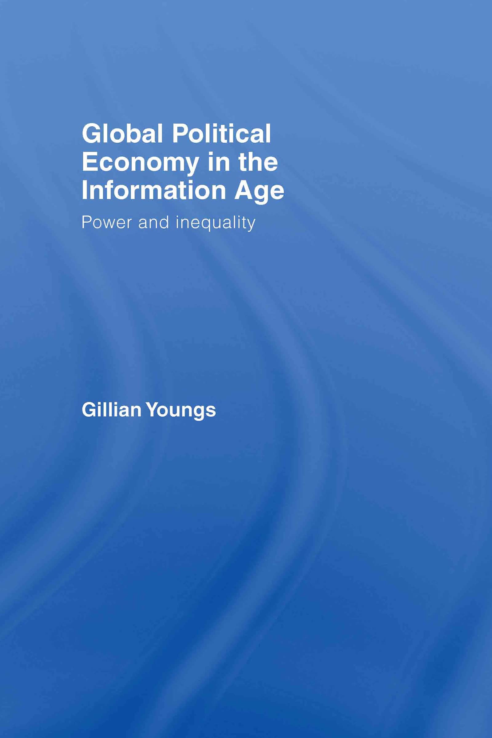 Global Political Economy in the Information Age: Power and Inequality (Ripe Series in Global Political Economy)