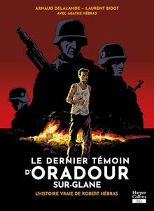 Le dernier témoin d'Oradour-sur-Glane : l'histoire vraie de Robert Hébras