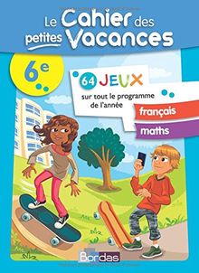 Le cahier des petites vacances 6e : 64 jeux sur tout le programme de l'année : français, maths