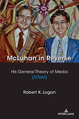 McLuhan in Reverse: His General Theory of Media (GToM) (Understanding Media Ecology, Band 8)