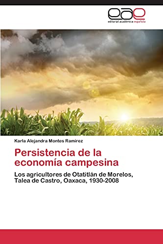 Persistencia de la economía campesina: Los agricultores de Otatitlán de Morelos, Talea de Castro, Oaxaca, 1930-2008