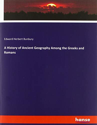 A History of Ancient Geography Among the Greeks and Romans