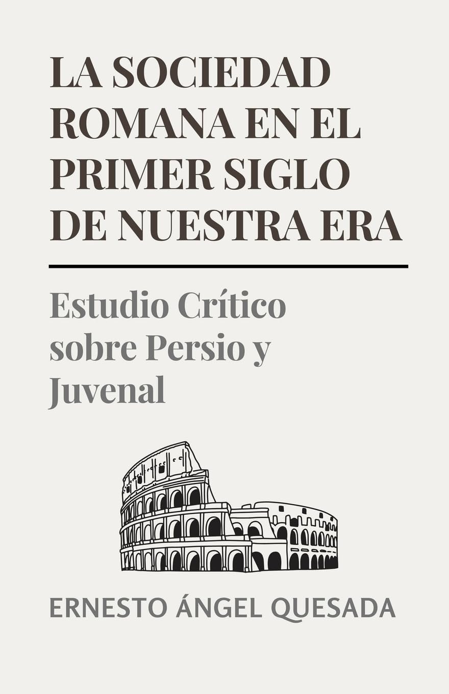 La Sociedad Romana en el Primer Siglo de Nuestra Era: Estudio Crítico sobre Persio y Juvenal