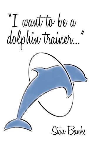 I Want To Be A Dolphin Trainer: An Autobiography
