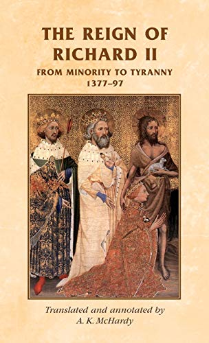 Reign of Richard II: From minority to tyranny 1377-97 (Manchester Medieval Sources)