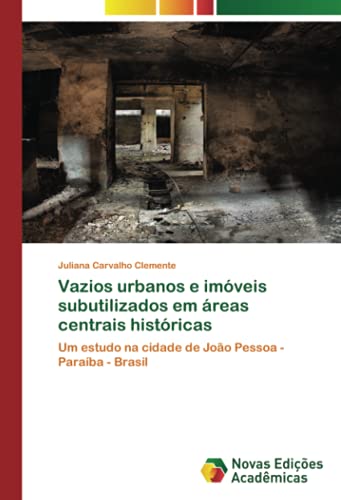 Vazios urbanos e imóveis subutilizados em áreas centrais históricas: Um estudo na cidade de João Pessoa - Paraíba - Brasil