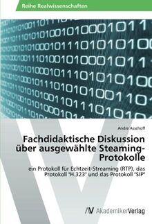 Fachdidaktische Diskussion über ausgewählte Steaming-Protokolle: ein Protokoll für Echtzeit-Streaming (RTP), das Protokoll "H.323" und das Protokoll "SIP"