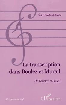 La transcription dans Boulez et Murail : de l'oreille à l'éveil