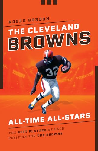 The Cleveland Browns All-Time All-Stars: The Best Players at Each Position for the Browns