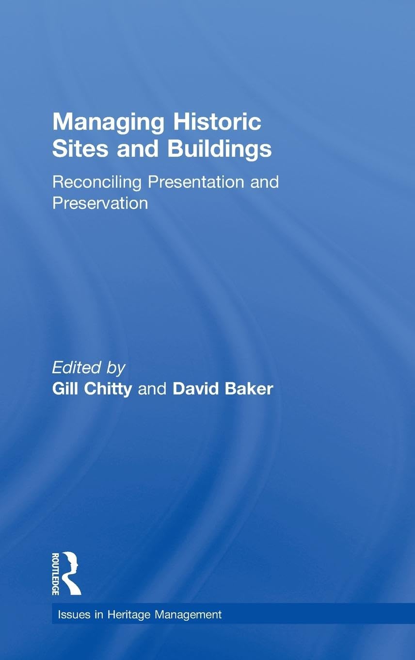 Managing Historic Sites and Buildings: Reconciling Presentation and Preservation (Issues in Heritage Management)