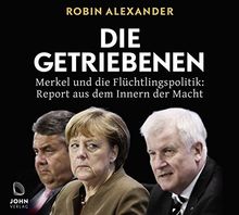 Die Getriebenen: Merkel und die Flüchtlingspolitik: Report aus dem Inneren der Macht