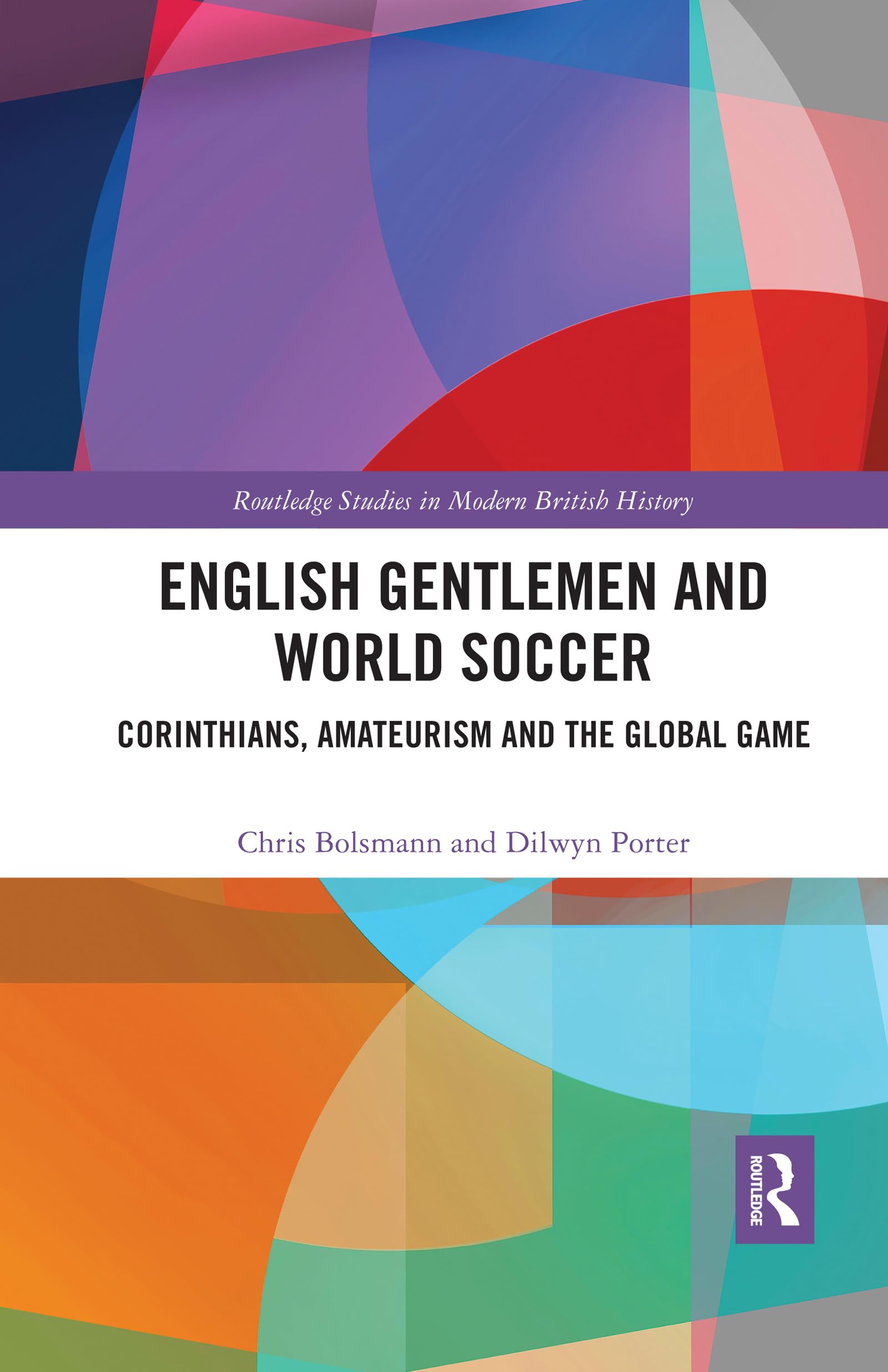 English Gentlemen and World Soccer: Corinthians, Amateurism and the Global Game (Routledge Studies in Modern British History)