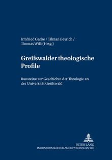 Greifswalder theologische Profile: Bausteine zur Geschichte der Theologie an der Universität Greifswald (Greifswalder theologische Forschungen)