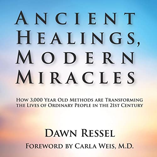 Ancient Healings, Modern Miracles: How 3,000 Year Old Methods are Transforming the Lives of Ordinary People in the 21st Century