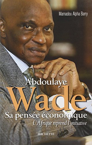 Abdoulaye Wade Sa Pensée économique : L'afrique Reprend L'initiative