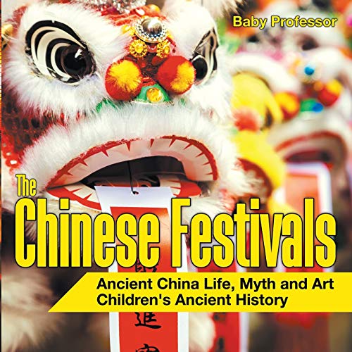 The Chinese Festivals - Ancient China Life, Myth and Art Children's Ancient History