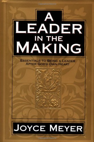 A Leader in the Making: Essentials to Being a Leader After God's Own Heart