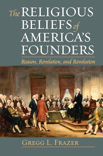 Religious Beliefs of America's Founders: Reason, Revelation, and Revolution (American Political Thought)
