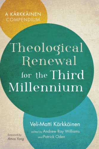Theological Renewal for the Third Millennium: A Karkkainen Compendium: A Kärkkäinen Compendium