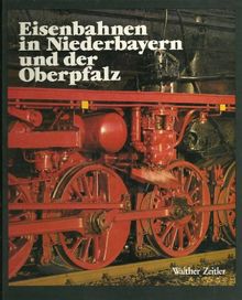 Eisenbahnen in Niederbayern und der Oberpfalz. Die Geschichte der Eisenbahn in Ostbayern. Bau - Technik - Entwicklung