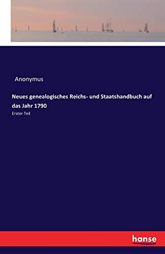 Neues genealogisches Reichs- und Staatshandbuch auf das Jahr 1790: Erster Teil