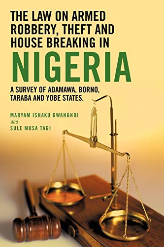 The Law On Armed Robbery, Theft and House Breaking in Nigeria: A Survey of Adamawa, Borno, Taraba and Yobe States.