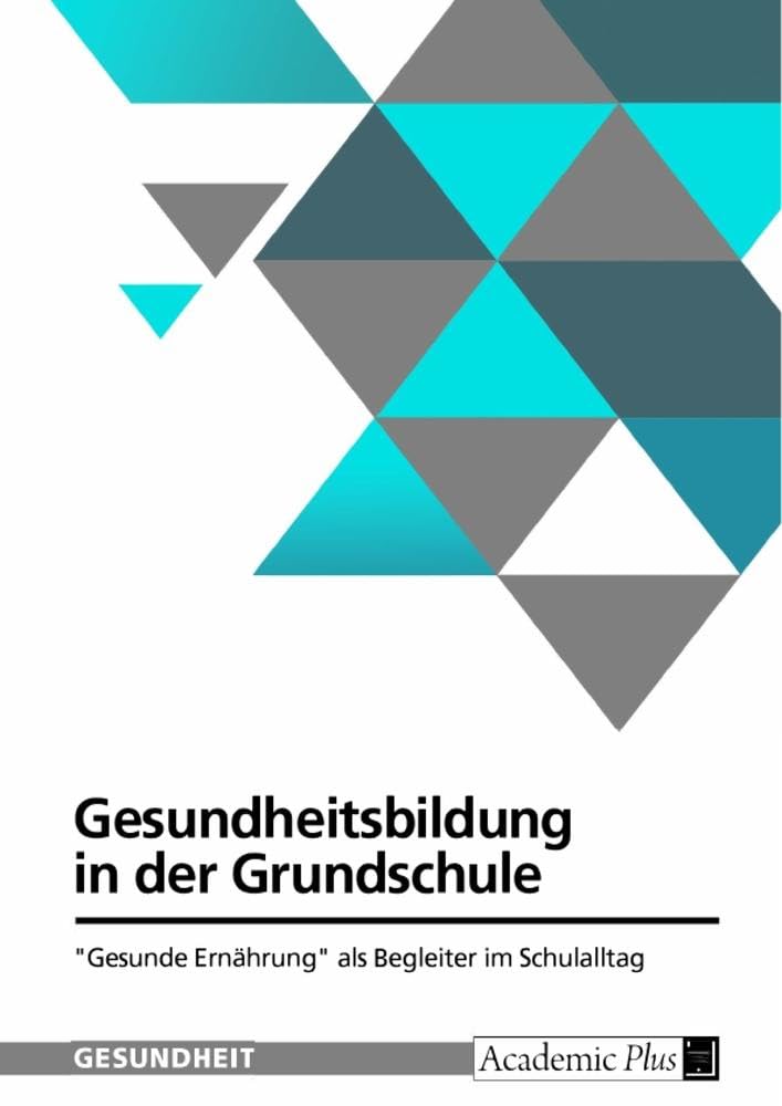 Gesundheitsbildung in der Grundschule. Gesunde Ernährung als Begleiter im Schulalltag