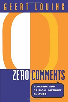 Zero Comments: Blogging and Critical Internet Culture