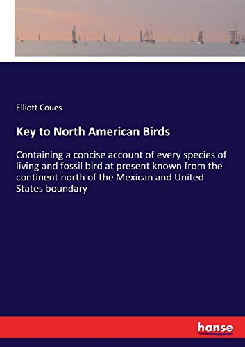 Key to North American Birds: Containing a concise account of every species of living and fossil bird at present known from the continent north of the Mexican and United States boundary