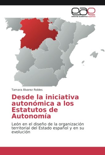 Desde la iniciativa autonómica a los Estatutos de Autonomía: León en el diseño de la organización territorial del Estado español y en su evolución