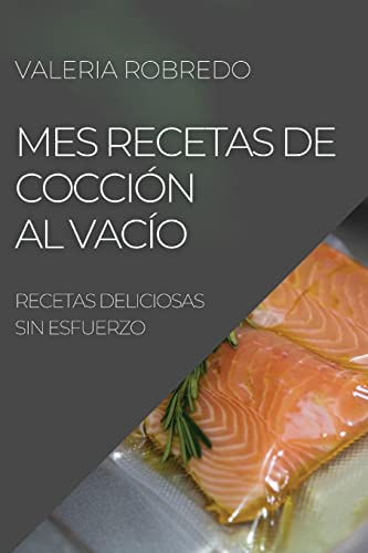 MES RECETAS DE COCCIÓN AL VACÍO 2022: RECETAS DELICIOSAS SIN ESFUERZO